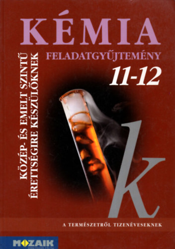 R�zsahegyi M�rta, Horv�th B., Kedves �va - K�mia 11-12. - Feladatgy�jtem�ny k�z�p- �s emelt szint� �retts�gire k�sz�l�knek