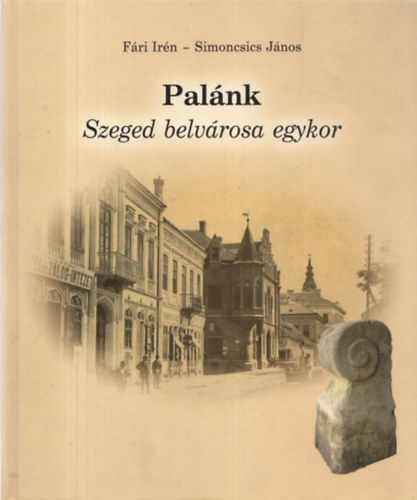 Fri Irn, Simoncsics Jnos - Palnk - Szeged belvrosa egykor