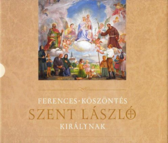 Tokr Imre P. Jnos ofm (vlogatta szerkesztette) - Ferences ksznts szent Lszl kirlynak