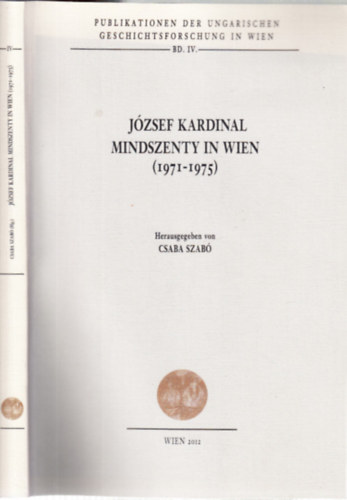 Szabó Csaba - Mindszenty József bíboros Bécsben 1971-1975. (német nyelvű)- Publikationen der Ungarischen Geschichtsforschung in Wien Bd. IV.