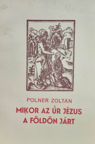 Polner Zoltán - Mikor az Úr Jézus a Földön járt (Számozott, aláírt)