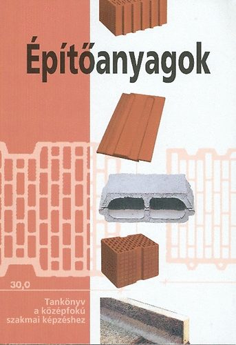 Bálint Julianna dr. - Építőanyagok (Tankönyv a középfokú szakmai képzéshez)