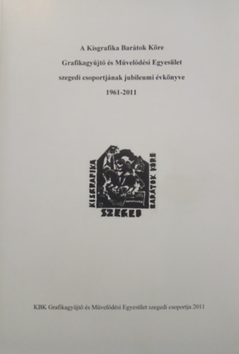 A Kisgrafika Bartok Kre Grafikagyjt s Mveldsi Egyeslet szegedi csoportjnak jubileumi vknyve