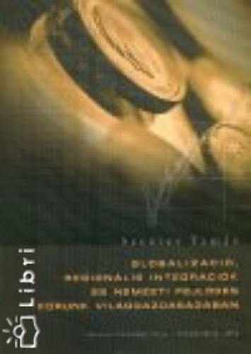 Szentes Tamás - Globalizáció, regionális integrációk és nemzeti fejlődés korunk világgazdaságában (utánny.)