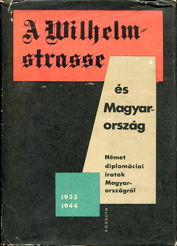Rnki-Pamlnyi-Tilkovszky-Juhsz - A Wilhelmstrasse s Magyarorszg