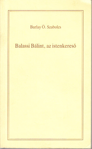 Barlay �. Szabolcs, Szerk.: Nagy Alexandra - Balassi B�lint, az istenkeres�