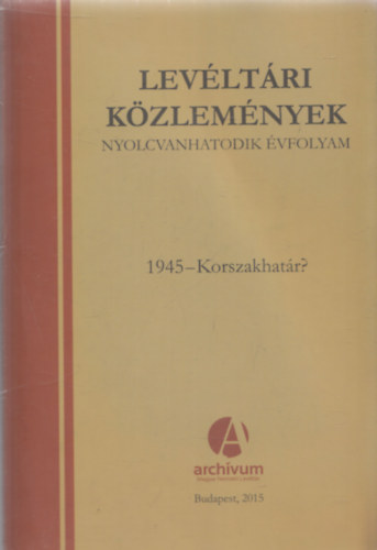Mik� Zsuzsanna (szerk.) - Lev�lt�ri k�zlem�nyek - nyolcvanhatodik �vfolyam: 1945 - Korszakhat�r?