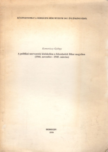 Komor�czy Gy�rgy - A politikai szervezetek kialakul�sa a felszabadult Bihar megy�ben (1944. november - 1945. m�rcius)