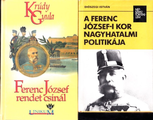 Diszegi Istvn, Krdy Gyula - A Ferenc Jzsef-i kor nagyhatalmi politikja + Ferenc Jzsef rendet csinl (2 db)