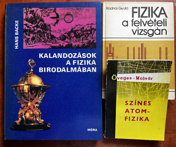 Hans Backe, Radnai Gyula, veges-Molnr - 3db Fizika knyv:Kalandozsok a fizika birodalmban,Fizika a felvteli vizsgn,Sznes atomfizika