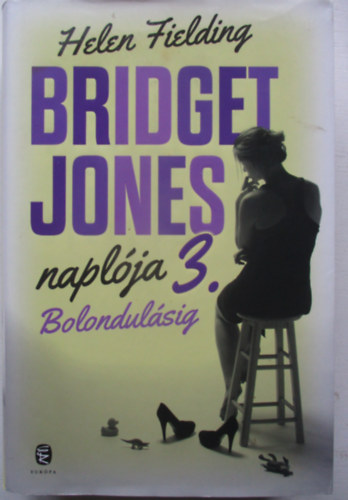 Helen Fielding - Bolondulsig - Bridget Jones naplja 3.