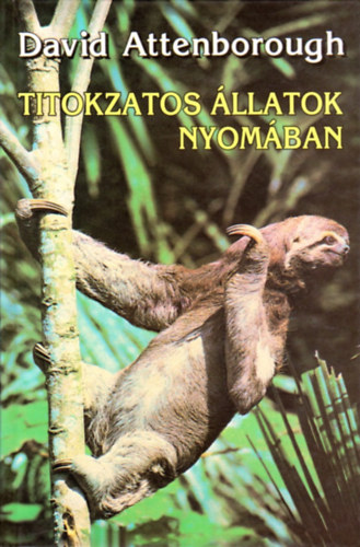 David Attenborough - Titokzatos állatok nyomában - Utazások Guyanába, Indonéziába és Paraguayba (The Zoo Quest Expeditions)