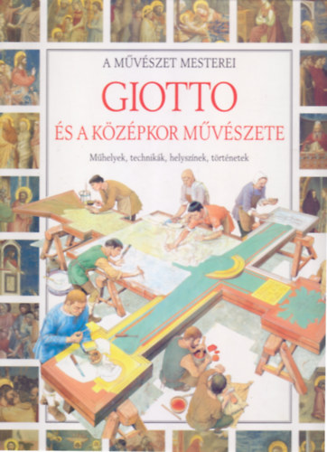 Lucia Corrain, Illusztrációk: Sergio - Andrea Ricciardi közreműködésével - Giotto és a középkor művészete - Műhelyek, technikák, helyszínek, történetek