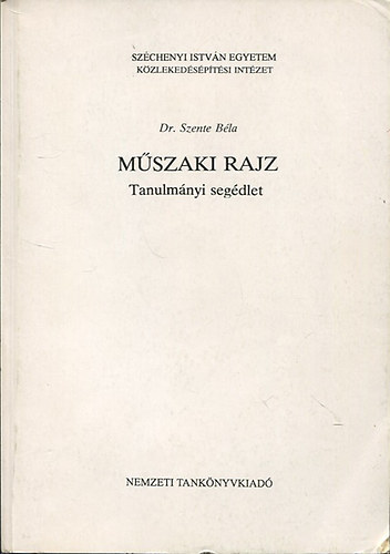 Dr. Szente B�la - M�szaki rajz - Tanulm�nyi seg�dlet (k�zirat)