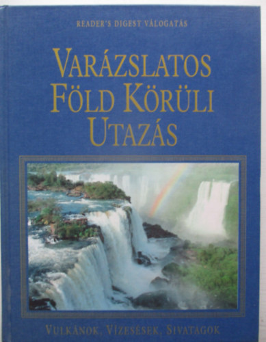 Reader's Digest Kiad Kft. - Varzslatos Fld krli utazs. Vulknok, vzessek, sivatagok