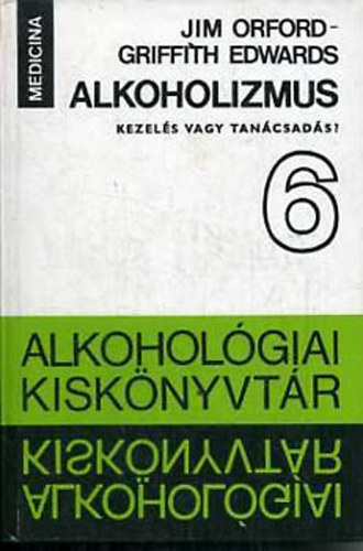 Jim Orford, Griffith Edwards - Alkoholizmus: kezelés vagy tanácsadás? - A kezelés és a tanácsadás összehasonlítása. A család kezelésre gyakorolt hatásának vizsgálata (Alkohológiai Kiskönyvtár 6.)