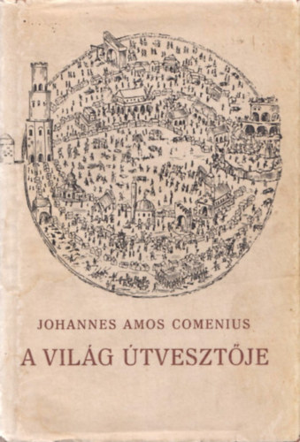 Johannes Amos Comenius - A világ útvesztője