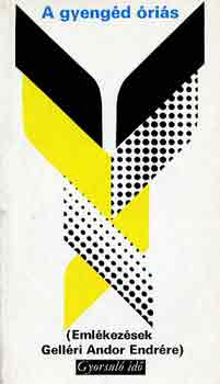 Vilmon Gyula (szerk.) - A gyengéd óriás (emlékezések Gelléri Andor Endrére) (gyorsuló idő)