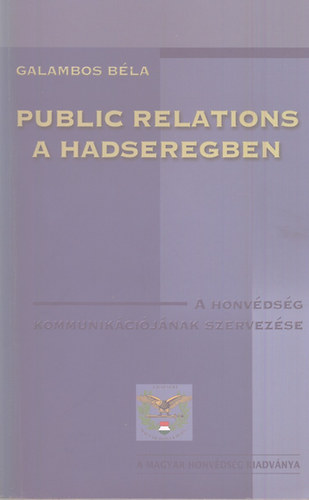 Galambos Bla - Public relations a hadseregben - A honvdsg kommunikcijnak ...