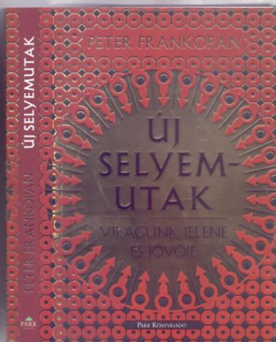 Peter Frankopan - Új selyemutak - Világunk jelene és jövője (Fordította: Makovecz Benjamin)