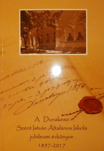 Dezsin Telek gnes - Laczkovich Krisztina (szerk.) - A Dunakeszi Szent Istvn ltalnos Iskola jubileumi vknyve 1897-2017