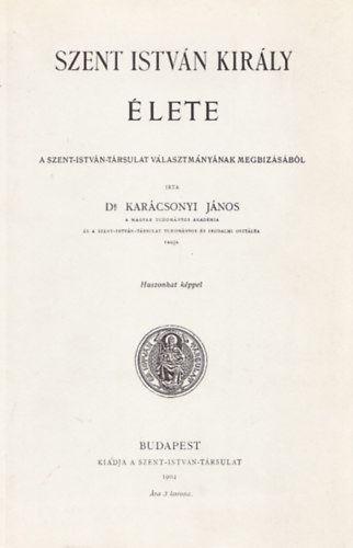 Karácsonyi János Dr. - Szent István király élete (reprint)