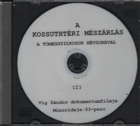 A Kossutht�ri m�sz�rl�s- A t�meggyilkosok n�vsor�val I. (V�g S�ndor dokumentumfilmje)- DVD