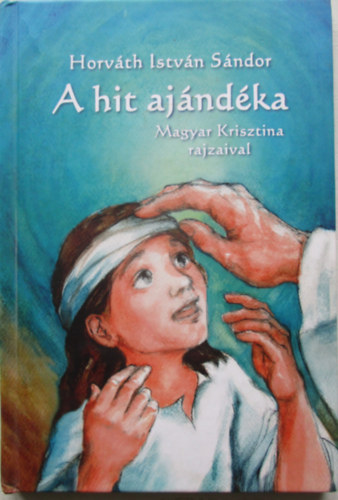Horváth István Sándor; Magyar Krisztina - A hit ajándéka