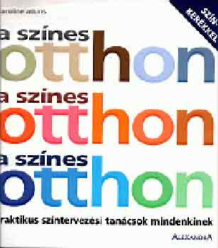 A sznes otthon PRAKTIKUS SZNTERVEZSI TANCSOK MINDENKINEK (Sznes illusztrcikkal. Sznkerkkel.)