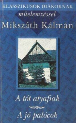 Mikszáth Kálmán, Mekis D. János (szerk.), H. Nagy Péter (szerk.) - A tót atyafiak / A jó palócok - Klasszikusok diákoknak műelemzéssel