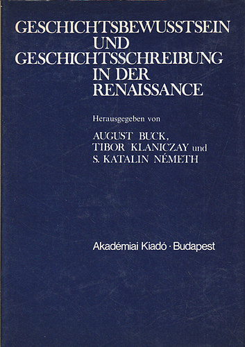 August Buck, Tibor Klaniczay, S. Katalin Nmeth - Geschichtsbewusstsein und Geschichtsschreibung in der Renaissance