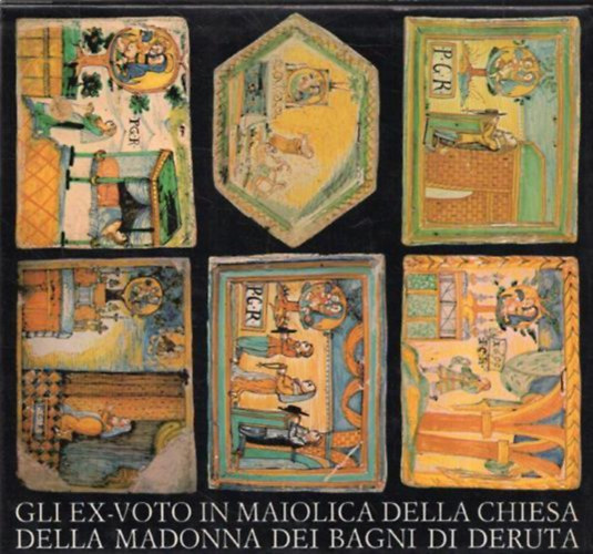 Gli ex-voto in maiolica della Chiesa della Madonna dei Bagni ("A Madonna dei Bagni templom majolika fogadalmi felaj�nl�sai" olasz nyelven)