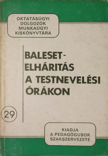 Juhsz Kroly Dr. - Sntha Gbor dr. (szerk) - Baleset-elhrts a testnevelsi rkon (Oktatsgyi dolgozk munkagyi kisknyvtra 29.)