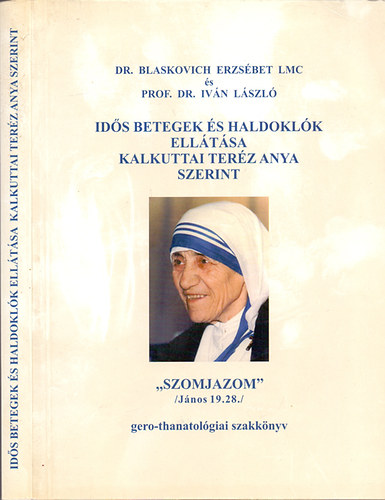 Dr. Blaskovich Erzsbet LMC s Prof. Dr. Ivn Lszl - Ids betegek s haldoklk elltsa Kalkuttai Terz Anya szerint (gero-thanatolgiai szakknyv)