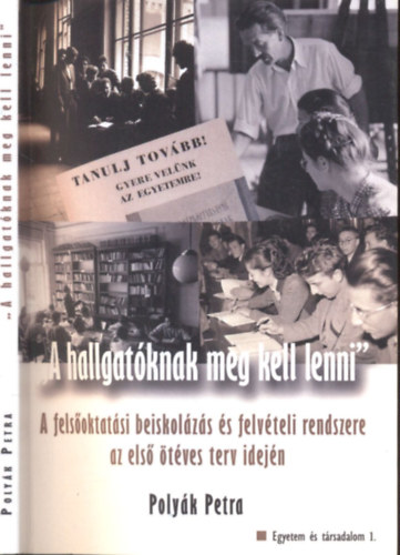 Polyk Petra - "A hallgatknak meg kell lenni"- A felsoktatsi beiskolzs s felvteli rendszere az els tves terv idejn (Egyetem s trsadalom 1.)