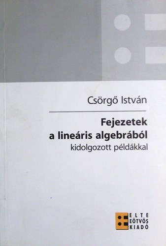 Csrg Istvn - Fejezetek a lineris algebrbl kidolgozott pldkkal