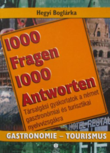 Hegyi Boglrka - 1000 Fragen 1000 Antworten - Gastronomie-Tourismus (Trsalgsi gyakorlatok a gasztronmiai s turisztikai nyelvvizsgkra)
