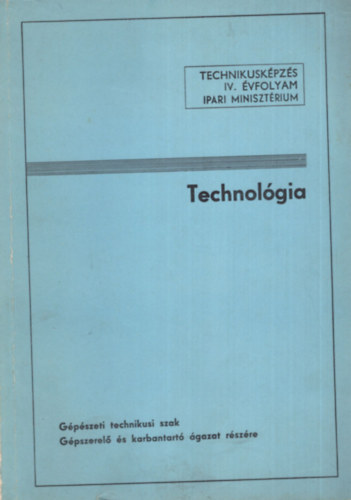 Harmati Istv�n, Dr. Mur�nyi P�l - Technol�gia  G�p�szeti technikusi szak  G�pszerel� �s karbantart� �gazat r�sz�re - Technikusk�pz�s IV. �vfolyam