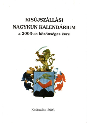Dr. Ducza Lajos (szerk.), Ari G�za, Bocskai Ildik� - Kis�jsz�ll�si Nagykun kalend�rium a 2003-as k�z�ns�ges �vre