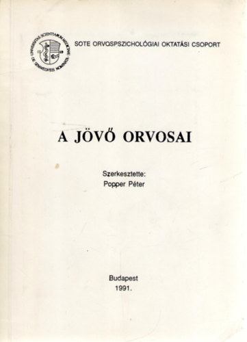 Popper P�ter (szerk.) - A j�v� orvosai (Tanulm�nyok a p�lyaalkalmass�gr�l, a k�pz�sr�l �s a bev�l�sr�l. 1986-1990.)