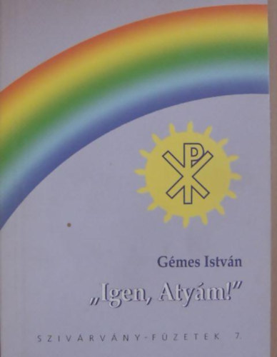 G�mes Istv�n - 'Igen, Aty�m!' (Sziv�rv�ny f�zetek 7.)