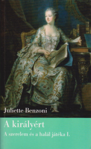 Juliette Benzoni - A kir�ly�rt (A szerelem �s a hal�l j�t�ka I.)