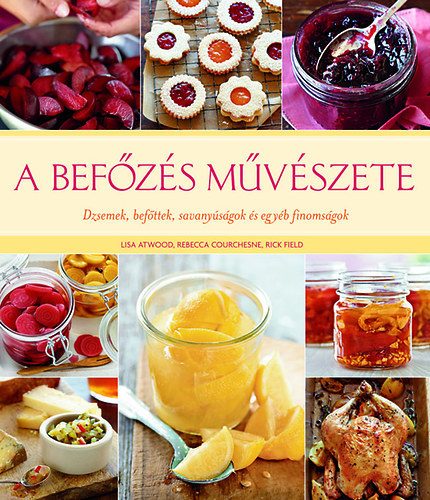 Rebecca Courchesne, Lisa Atwood, Rick Field - A befzs mvszete - Dzsemek, befttek, savanysgok s egyb finomsgok