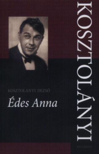 Veres Andrs (szerk.) - Kosztolnyi Dezs sszes Mvei - des Anna