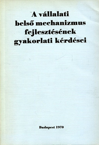 Dr. Dózsa Lajos (szerk) - A vállalati belső mechanizmus fejlesztésének gyakorlati kérdései