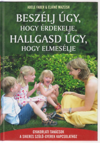 Elaine Mazlish, Adele Faber - Beszlj gy, hogy rdekelje, hallgasd gy, hogy elmeslje