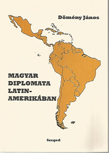D�m�ny J�nos - Magyar diplomata Latin-Amerik�ban