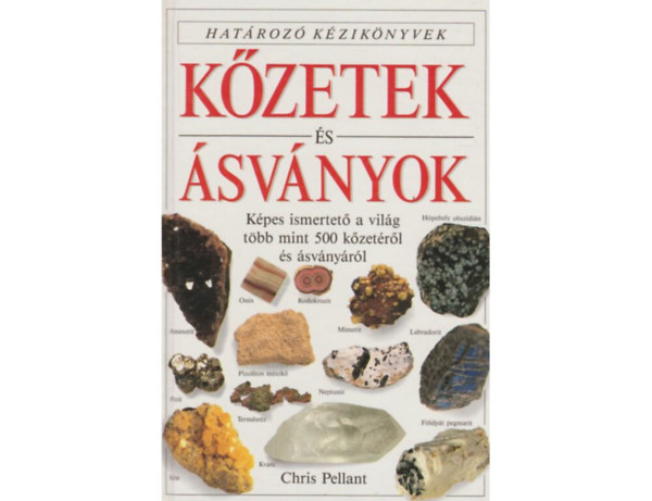 SZERZ Chris Pellant SZERKESZT Zsadonn dr. Szilasi Mria FORDT Dr. Embey-Isztin Antal FOTZTA Harry Taylor - Kzetek s svnyok - Hatroz kziknyvek  (Kpes ismertet a vilg tbb mint 500 kzetrl s svnyrl