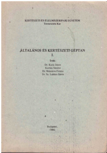 Dr. Karai János; Dr. Kurtán Sándor; Mészáros Ferenc Dr.; Dr. Sz. Lukács János - Általános és kertészeti géptan I.