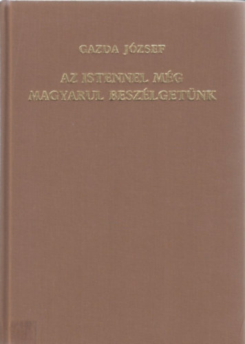 Gazda József - Az Istennel még magyarul beszélgetünk